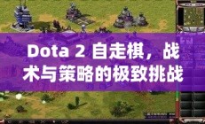 Dota 2 自走棋，战术与策略的巅峰挑战