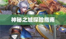 流沙之城手游攻略，神秘之城的探险指南！