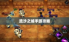 流沙之城手游攻略，探索神秘之城的秘诀