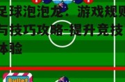足球泡泡龙：游戏规则与技巧攻略-提升竞技体验