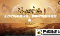 流沙之城手游攻略，神秘之城的探险指南！