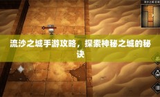 流沙之城手游攻略，探索神秘之城的秘诀
