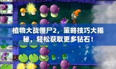 植物大战僵尸2，策略技巧揭秘，轻松赢取钻石攻略！