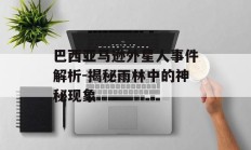 巴西亚马逊外星人事件解析-揭秘雨林中的神秘现象