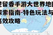 楚留香手游大世界地图探索指南-特色玩法与高效攻略