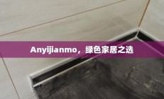 Anyijianmo，绿色家居的明智之选