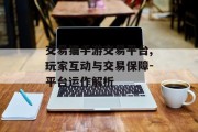 交易猫手游交易平台,玩家互动与交易保障-平台运作解析