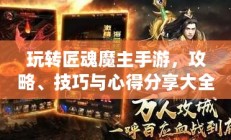 玩转匠魂魔主手游，攻略、技巧与心得分享大全