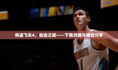 侠盗飞车4，自由之城——下载攻略与体验分享