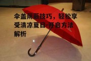 伞盖荫蔽技巧，轻松享受清凉夏日-开启方法解析