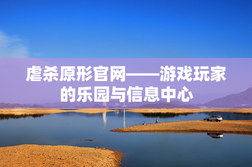 虐杀原形官网——游戏玩家的乐园与信息中心