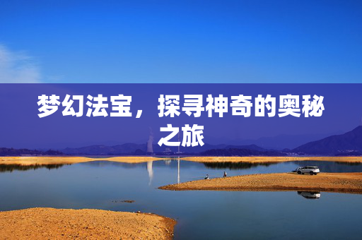梦幻法宝，探寻神奇的奥秘之旅