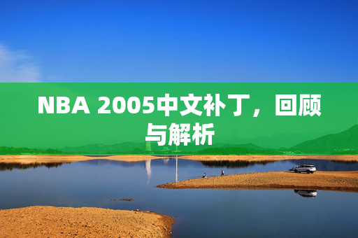 NBA 2005中文补丁，回顾与解析