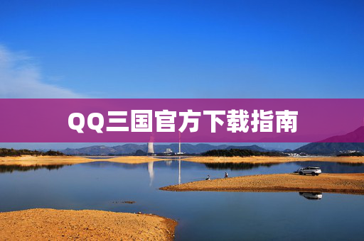 QQ三国官方下载指南 QQ三国官方下载指南