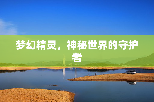 梦幻精灵，神秘世界的守护者