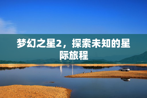 梦幻之星2，探索未知的星际旅程