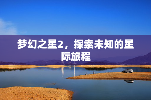 梦幻之星2,探索未知的星际旅程 梦幻之星2,探索未知的星际旅程