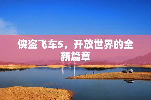 侠盗飞车5，开放世界的全新篇章