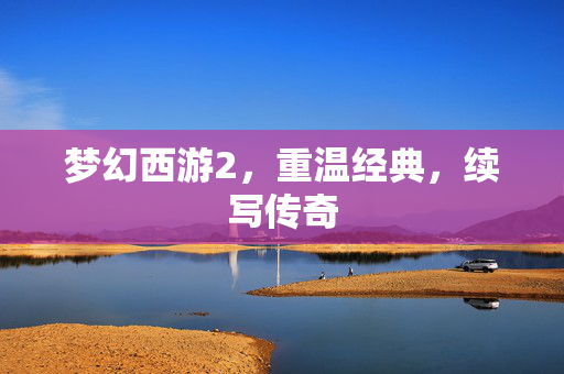 梦幻西游2，重温经典，续写传奇