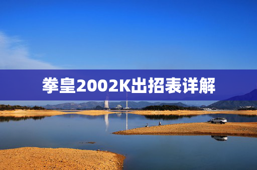 拳皇2002K出招表详解 拳皇2002K出招表详解