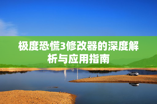 极度恐慌3修改器的深度解析与应用指南