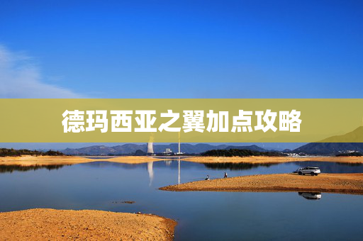 德玛西亚之翼加点攻略 德玛西亚之翼加点攻略