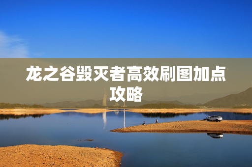龙之谷毁灭者高效刷图加点攻略