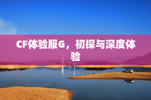 CF体验服G,初探与深度体验 CF体验服G,初探与深度体验