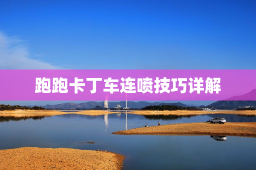跑跑卡丁车连喷技巧详解