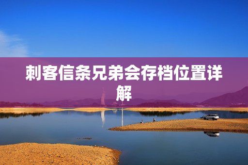 刺客信条兄弟会存档位置详解 刺客信条兄弟会存档位置详解