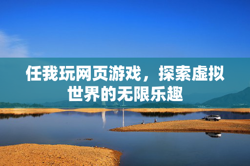 任我玩网页游戏，探索虚拟世界的无限乐趣