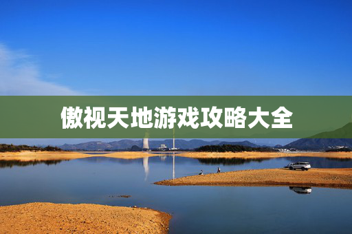 傲视天地游戏攻略大全