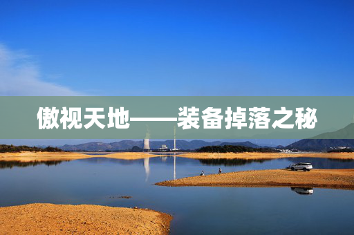 傲视天地——装备掉落之秘 傲视天地——装备掉落之秘