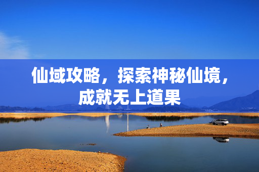 仙域攻略，探索神秘仙境，成就无上道果