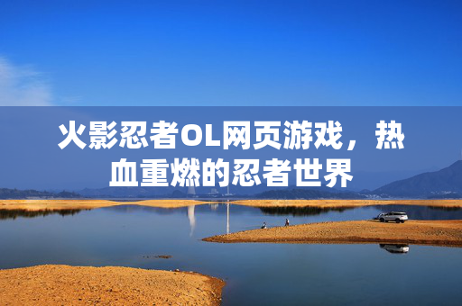 火影忍者OL网页游戏，热血重燃的忍者世界