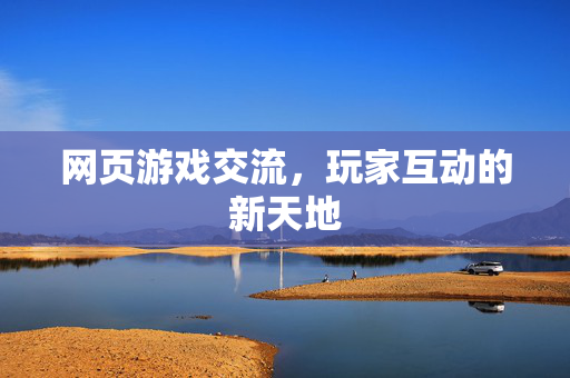 网页游戏交流，玩家互动的新天地