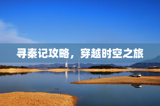 寻秦记攻略，穿越时空之旅