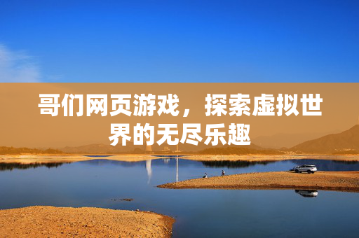 哥们网页游戏,探索虚拟世界的无尽乐趣 哥们网页游戏,探索虚拟世界的无尽乐趣