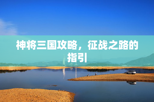 神将三国攻略，征战之路的指引