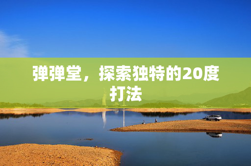 弹弹堂，探索独特的20度打法
