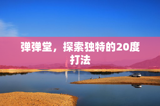 弹弹堂，探索独特的20度打法