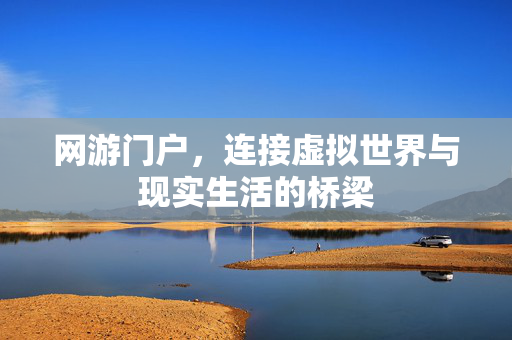 网游门户，连接虚拟世界与现实生活的桥梁