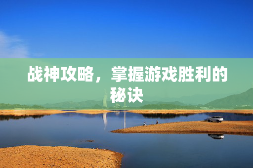 战神攻略，掌握游戏胜利的秘诀