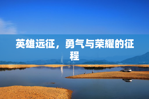 英雄远征，勇气与荣耀的征程