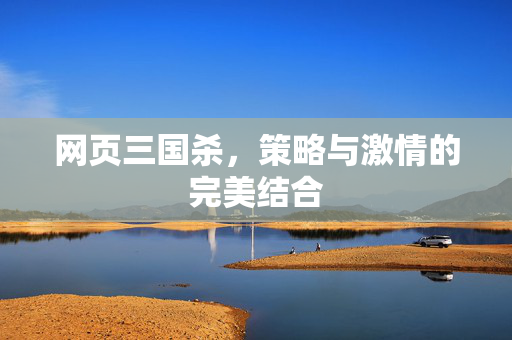 网页三国杀，策略与激情的完美结合