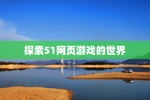 探索51网页游戏的世界