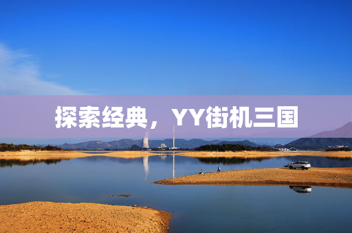 探索经典,YY街机三国 探索经典,YY街机三国