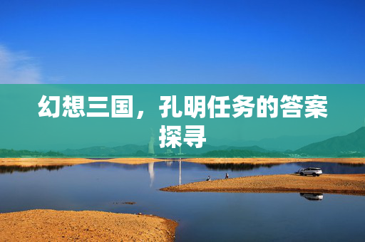 幻想三国，孔明任务的答案探寻