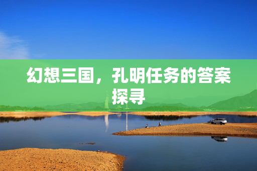幻想三国，孔明任务的答案探寻