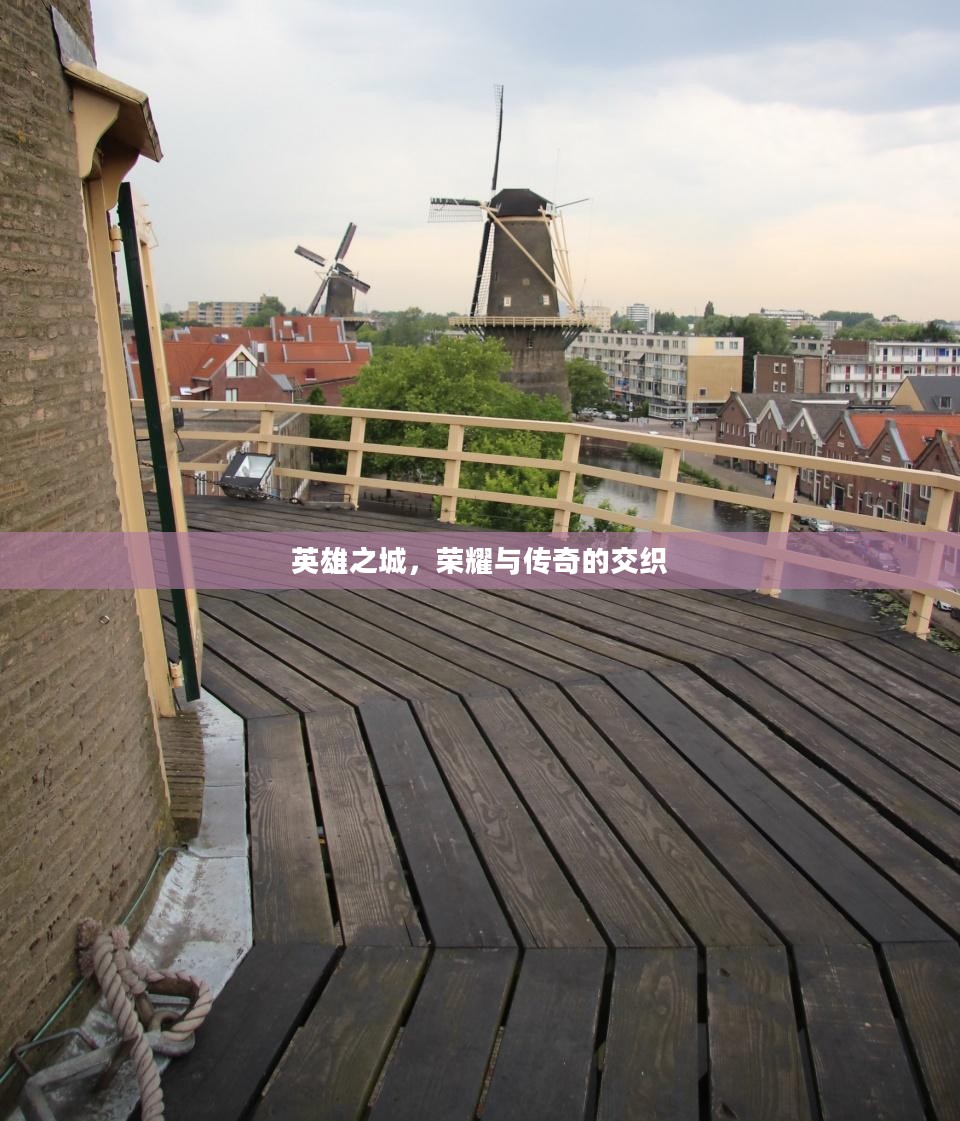 英雄之城,荣耀与传奇的交织 英雄之城,荣耀与传奇的交织